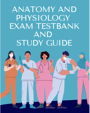 ANATOMY AND PHYSIOLOGY EXAM TESTBANK AND STUDY GUIDE