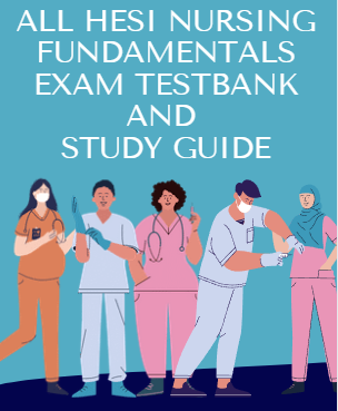 ALL HESI Nursing Fundamentals Exam Test bank and Study Guide