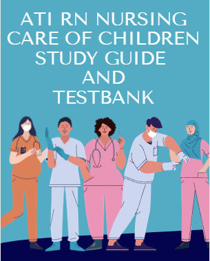 ATI RN Nursing Care of Children Study Guide and Test bank