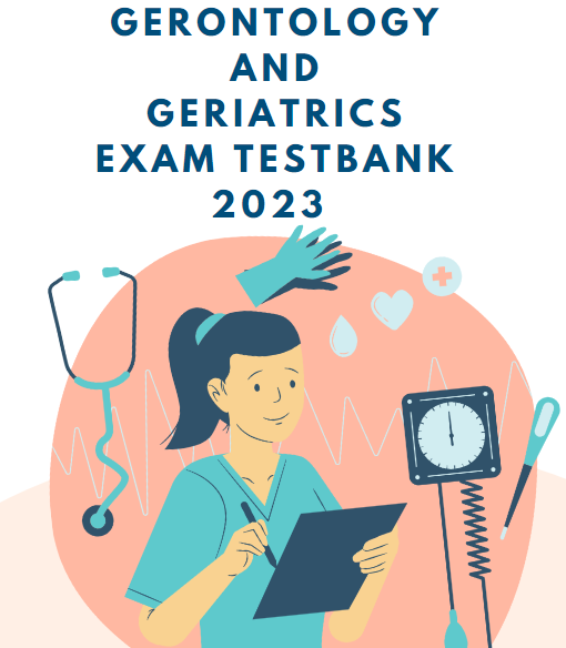 Gerontology and Geriatrics Exam TestBank 2024