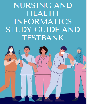 Nursing and Health Informatics Study Guide and Testbank