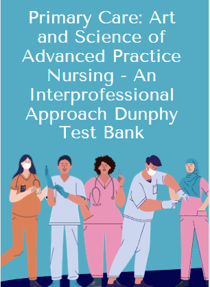 Primary Care: Art and Science of Advanced Practice Nursing - An Interprofessional Approach Dunphy Test Bank